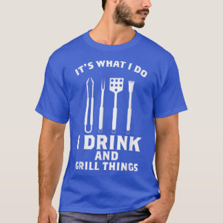 I Drink and Grill Things  T-Shirt