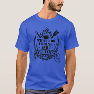 I Drink And I Grill Things Barbecue Grill Or Grill T-Shirt