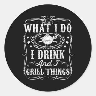 I Drink And I Grill Things Funny Bbq Grilling Gift Classic Round Sticker