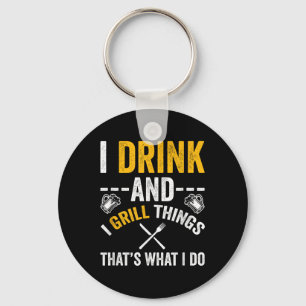 I Drink And I Grill Things Thats What I Do  Key Ring