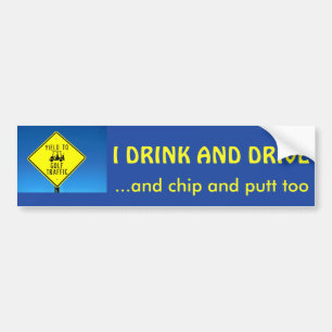 I Drink and Putt and Chip and Drive too -Golf Cart Bumper Sticker