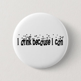 I Drink Because I Can 6 Cm Round Badge