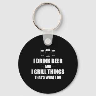I Drink Beer And I Grill Things Thats What I Do Bb Key Ring