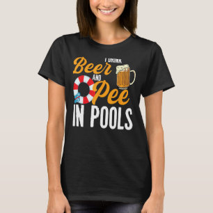 I Drink Beer And Pee In Pools Funny Swimming I Pee T-Shirt