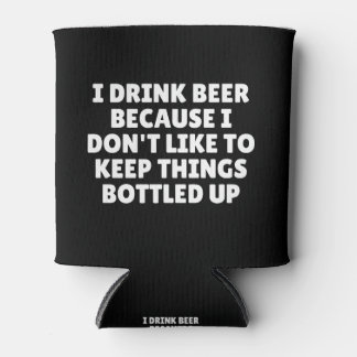 I Drink Beer Because I Don't Like To Keep Things  Can Cooler