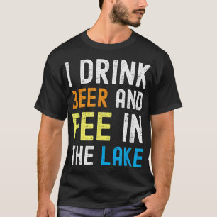 I Drink Beer I Pee In The Lake Funny Summer Vacati T-Shirt