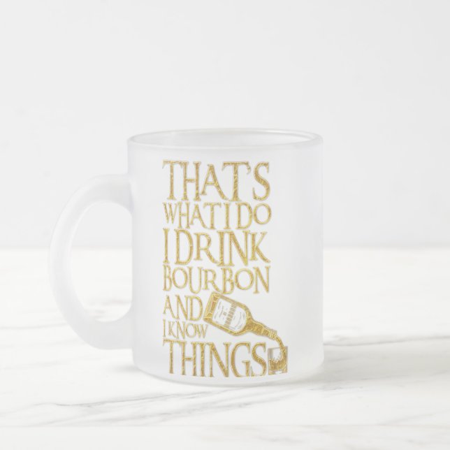 I Drink Bourbon And I Know Things Funny Drinking Frosted Glass Coffee Mug (Left)