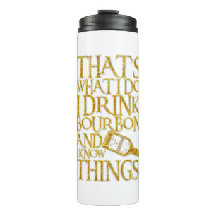I Drink Bourbon And I Know Things Funny Drinking Thermal Tumbler