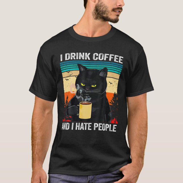I-Drink Coffee And I Hate People T-Shirt (Front)