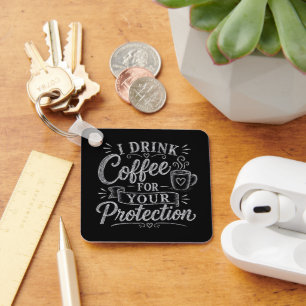 I Drink Coffee for Your Protection Key Ring