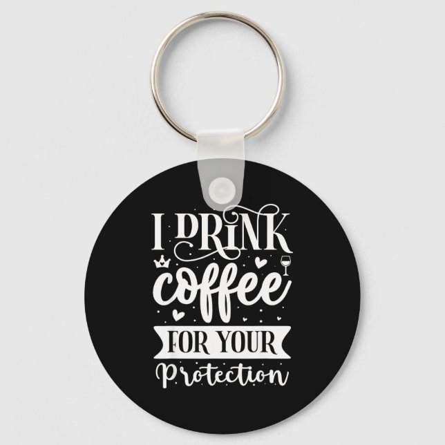 I Drink Coffee For Your Protection  Key Ring (Front)