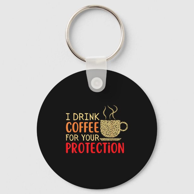 I Drink Coffee For Your Protection  Key Ring (Front)