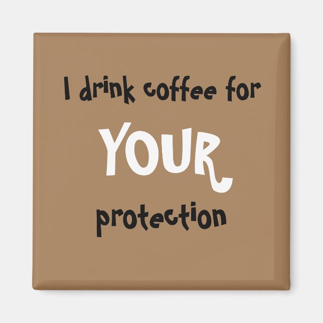 "I drink coffee for YOUR protection" magnet (Front)