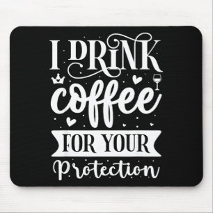 I Drink Coffee For Your Protection Mouse Mat