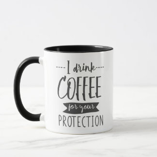 I Drink Coffee For Your Protection Mug