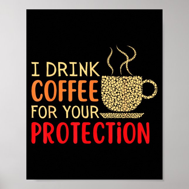 I Drink Coffee For Your Protection  Poster (Front)