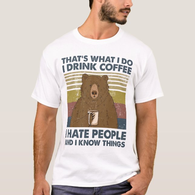 I Drink Coffee I Hate People And I Know Things T-Shirt (Front)