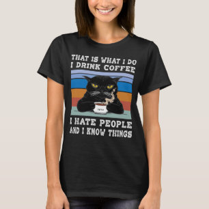 I Drink Coffee I Hate People I Know Things Cat wit T-Shirt