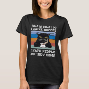 I Drink Coffee I Hate People I Know Things Cat wit T-Shirt