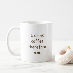 I Drink Coffee Morning Humour (I Think Therefore) Mug