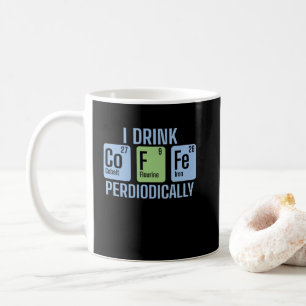 I Drink Coffee Periodically Chemistry Periodisyste Coffee Mug