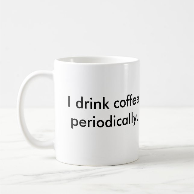 I drink coffee periodically. science teacher mug (Left)