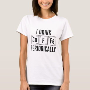 I Drink Coffee Periodically T-Shirt