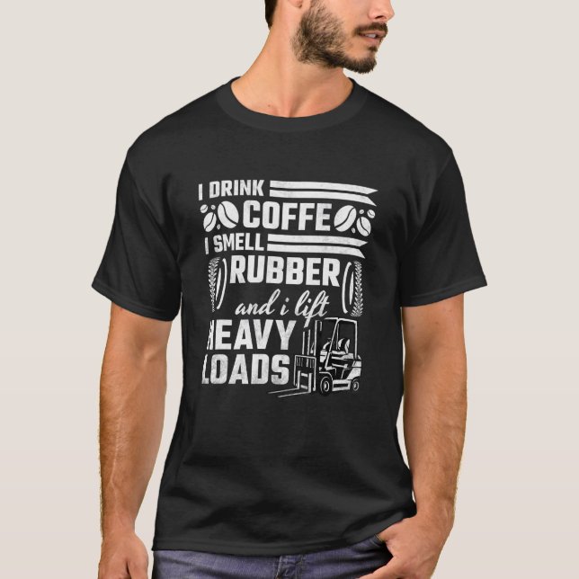 I Drink Coffee Smell Rubber And Lift Heavy Loads F T-Shirt (Front)