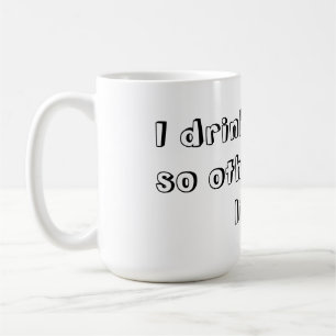 I Drink Coffee So Others May Live. Coffee Mug