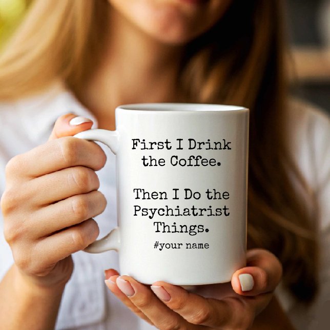 I Drink Coffee Then I Do the Psychiatrist Things Mug (I Drink Coffee Then I Do the Psychiatrist Things Coffee Mug)