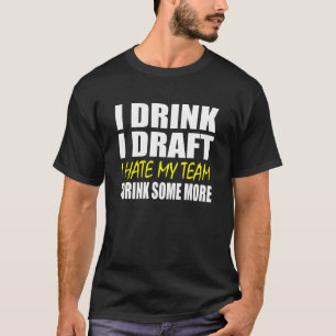 I Drink I Draught I Hate My Team - Fantasy Footba T-Shirt