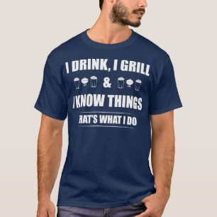 I Drink I Grill And I Know Things Funny BBQ T-Shirt
