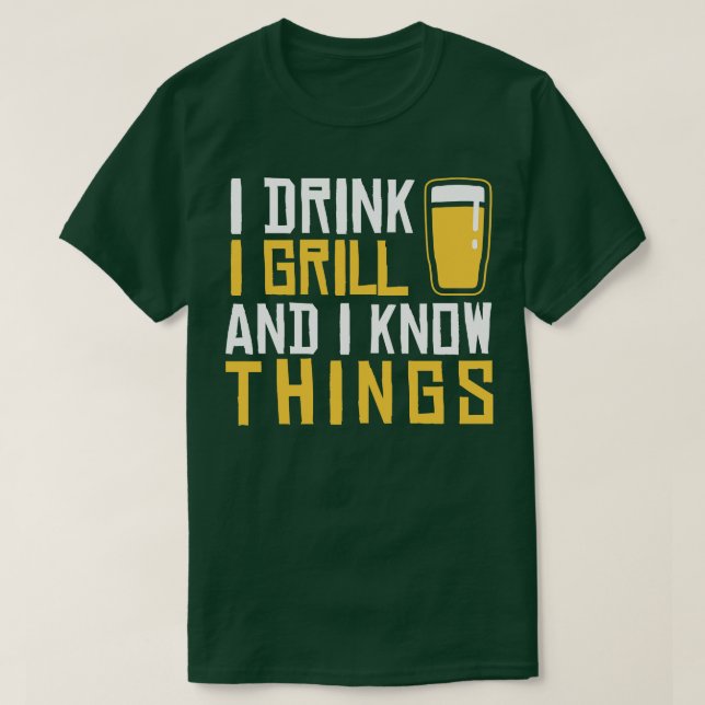 I Drink I Grill And I Know Things T-Shirt (Design Front)