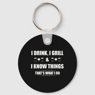 I Drink, I Grill And I Know Things Thats What I Do Key Ring