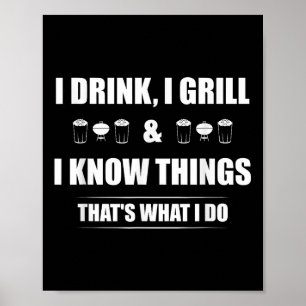 I Drink, I Grill And I Know Things Thats What I Do Poster