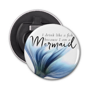 I Drink Like a Fish Because Im a Mermaid Blue Bottle Opener