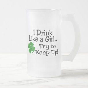 I Drink Like A Girl Try To Keep Up Clover Frosted Glass Beer Mug