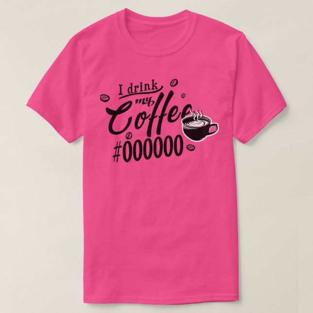 I drink my coffee black T-Shirt (Design Front)