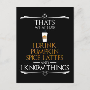 I Drink Pumpkin Spice Lattes & I Know Things Postcard