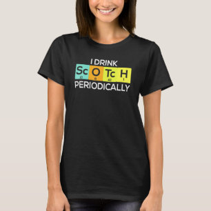 I Drink Scotch Periodically Whiskey Makers T-Shirt