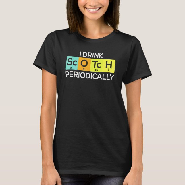 I Drink Scotch Periodically Whiskey Makers T-Shirt (Front)