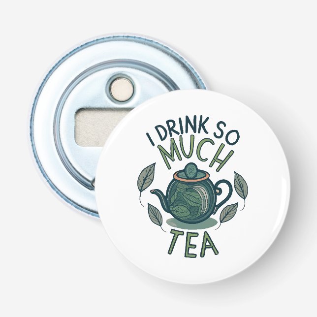 I Drink So Much Tea, Cute Tea Pot Bottle Opener (Front)