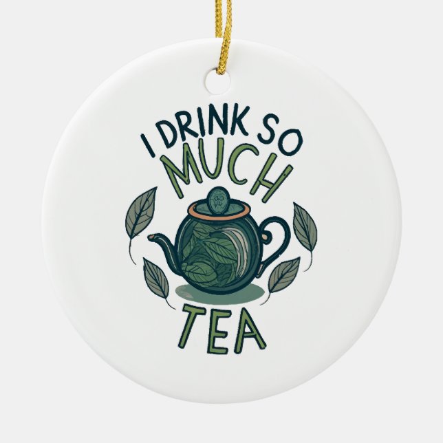 I Drink So Much Tea, Cute Tea Pot Ceramic Tree Decoration (Front)