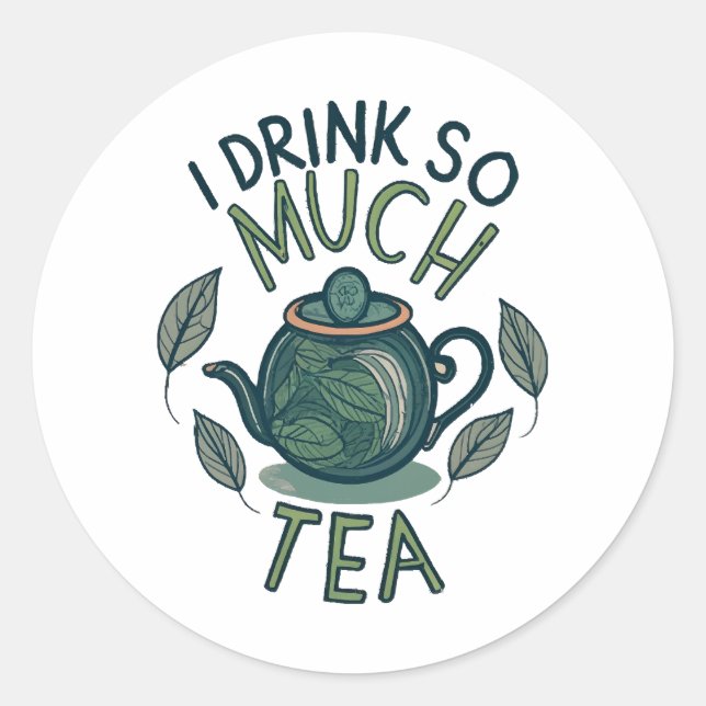 I Drink So Much Tea, Cute Tea Pot Classic Round Sticker (Front)