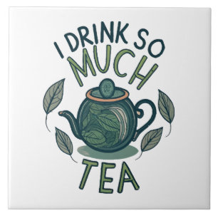 I Drink So Much Tea, Cute Tea Pot Tile