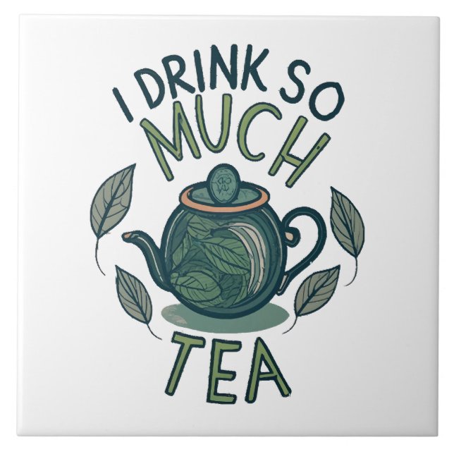 I Drink So Much Tea, Cute Tea Pot Tile (Front)