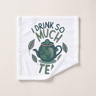 I Drink So Much Tea, Cute Tea Pot Wash Cloth