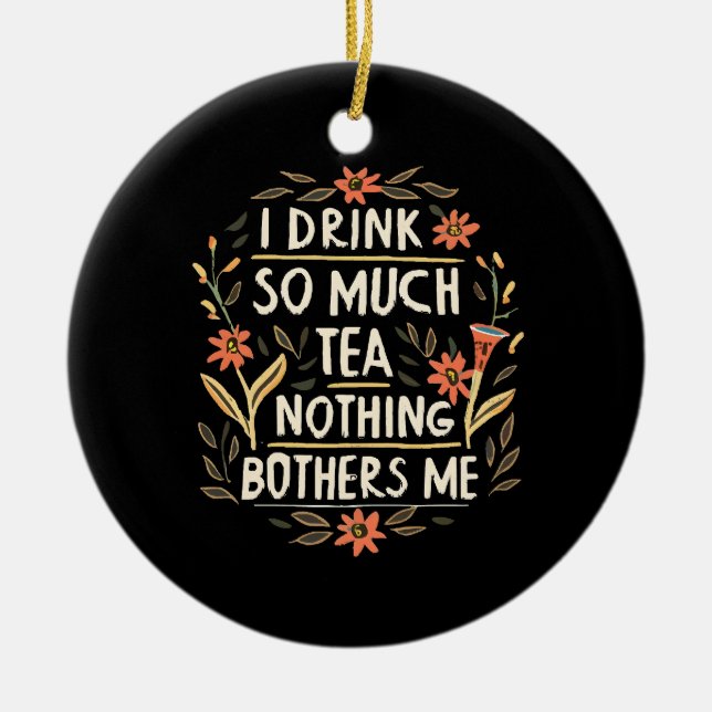 I Drink So Much Tea, Nothing Bothers Me Ceramic Tree Decoration (Front)