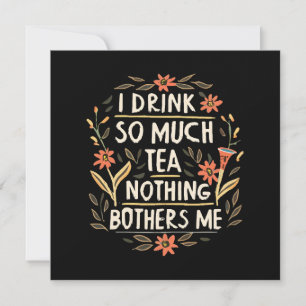I Drink So Much Tea, Nothing Bothers Me Invitation