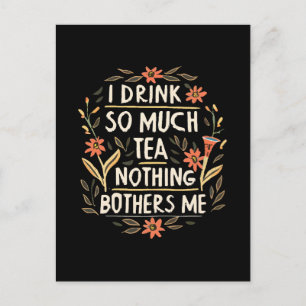 I Drink So Much Tea, Nothing Bothers Me Postcard